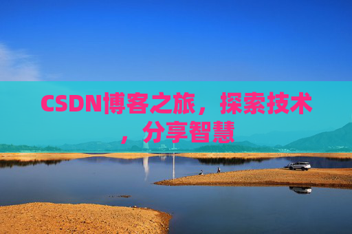 CSDN博客之旅，探索技术，分享智慧